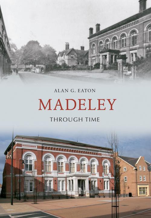 Cover of the book Madeley Through Time by Alan G. Eaton, Amberley Publishing