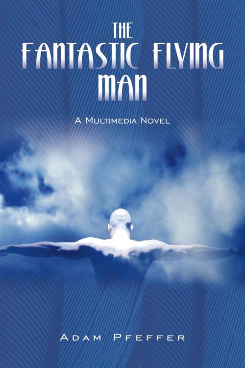 Cover of the book The Fantastic Flying Man by Adam Pfeffer, iUniverse