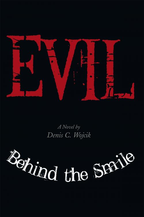 Cover of the book Evil Behind the Smile by Denis C. Wojcik, AuthorHouse