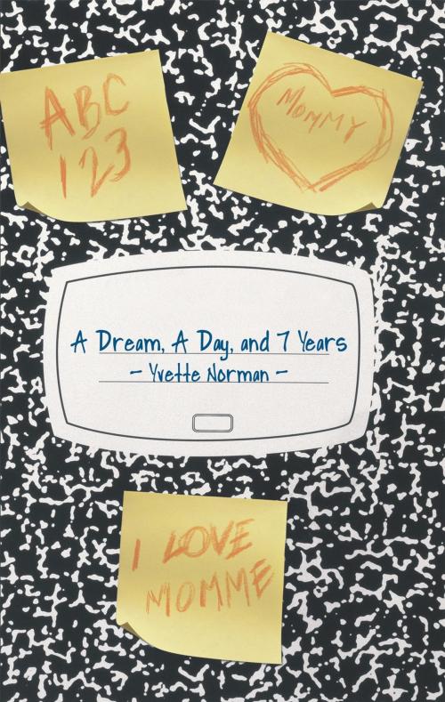 Cover of the book A Dream, a Day, and 7 Years by Yvette Norman, AuthorHouse