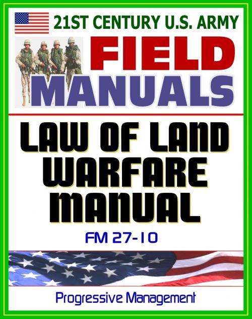 Cover of the book 21st Century U.S. Army Law of Land Warfare Manual (FM 27-10) - Rules, Principles, Hostilities, Prisoners of War, Wounded and Sick, Civilians, Occupation, War Crimes, Geneva Conventions by Progressive Management, Progressive Management
