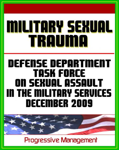 Cover of the book Military Sexual Trauma (MST) - Report of The Defense Task Force on Sexual Assault In the Military Services, December 2009 - Military Sexual Assault, Harassment, Rape by Progressive Management, Progressive Management