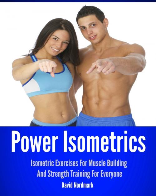Cover of the book Power Isometrics: Isometric Exercises For Muscle Building And Strength Training For Everyone by David Nordmark, David Nordmark