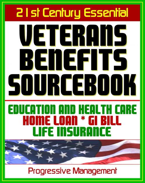 Cover of the book 21st Century Essential Veterans Benefits Sourcebook: Complete Coverage of Education Benefits, the GI Bill, Home Loan Programs, Life Insurance Programs, Health Care - Including Dependents and Survivors by Progressive Management, Progressive Management