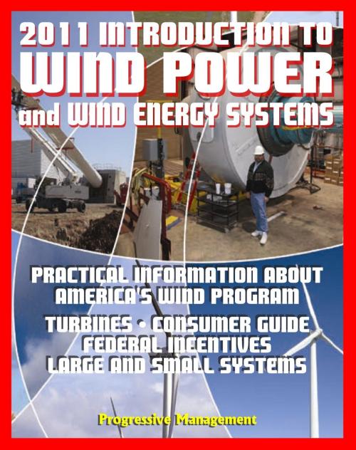 Cover of the book 2011 Introduction to Wind Power and Wind Energy Systems: Practical Information about America's Wind Program, Turbines, Consumer Guide, Federal Incentives, Large and Small Systems by Progressive Management, Progressive Management