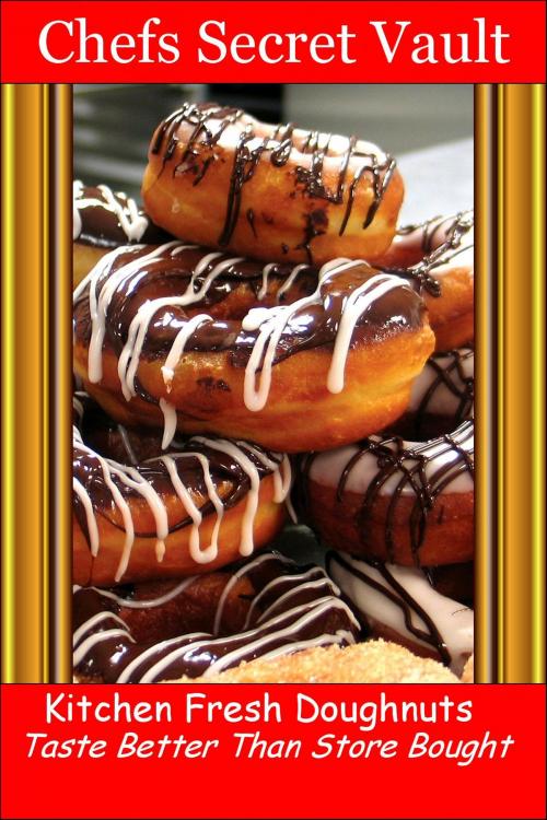 Cover of the book Doughnuts, Donuts Kitchen Fresh: Taste Better Than Store-Bought by Chefs Secret Vault, Chefs Secret Vault