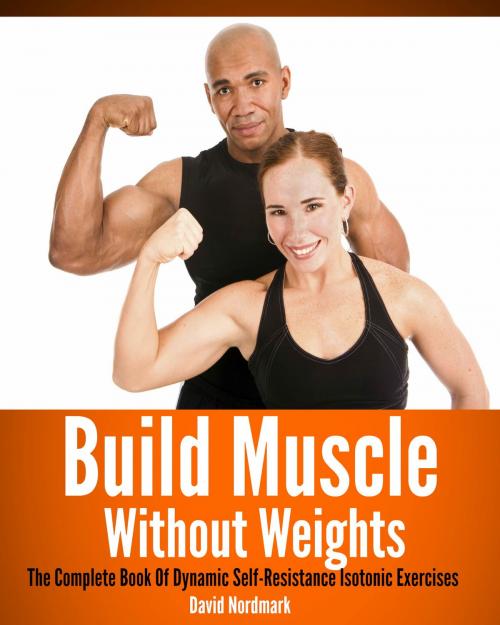 Cover of the book Build Muscle Without Weights: The Complete Book Of Dynamic Self-Resistance Isotonic Exercises by David Nordmark, David Nordmark