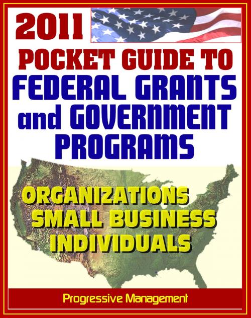 Cover of the book 2011 Pocket Guide to Federal Grants and Government Assistance Programs for Organizations, Small Business, and Individuals by Progressive Management, Progressive Management