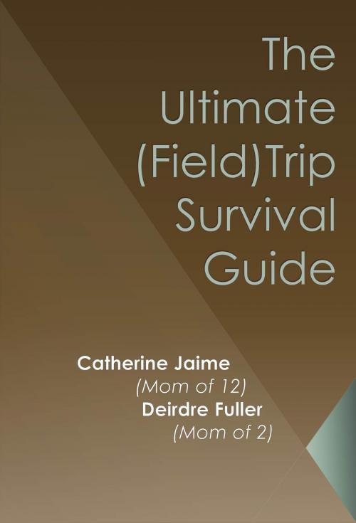 Cover of the book The Ultimate (Field) Trip Survival Guide by Catherine McGrew Jaime, Catherine McGrew Jaime