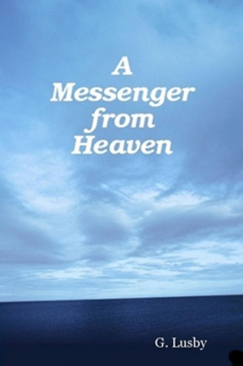 Cover of the book A Messenger from Heaven by G Lusby, G Lusby