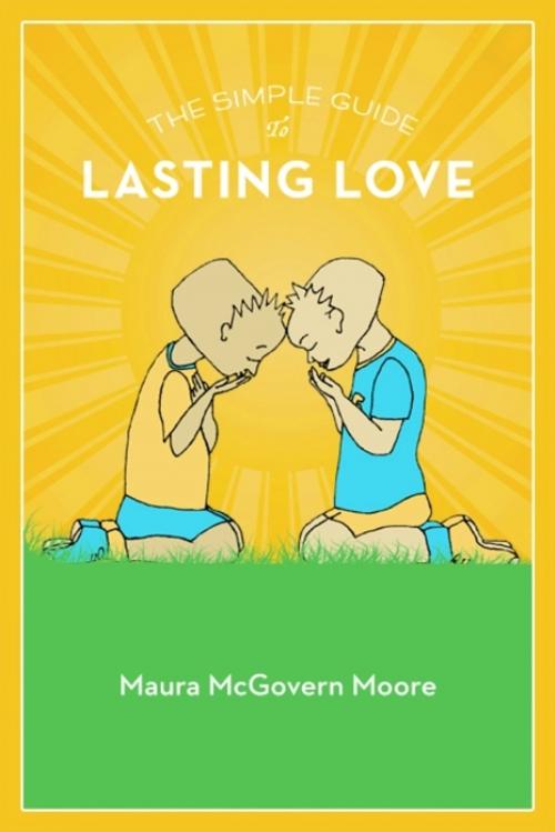 Cover of the book The Simple Guide to Lasting Love by Maura Moore, Maura Moore