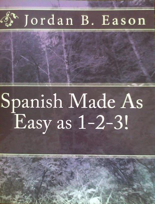 Cover of the book Spanish Made As Easy as 1-2-3! by Jordan Eason, Jordan Eason