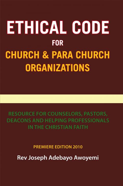 Cover of the book Ethical Code for Church and Para Church Organizations by Rev Joseph Adebayo Awoyemi, Xlibris UK
