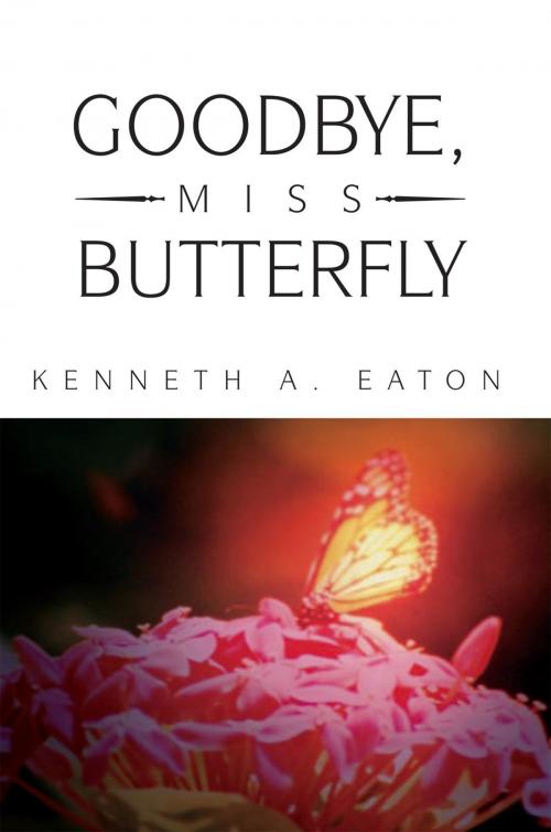 Cover of the book Goodbye, Miss Butterfly by Kenneth A. Eaton, Xlibris US