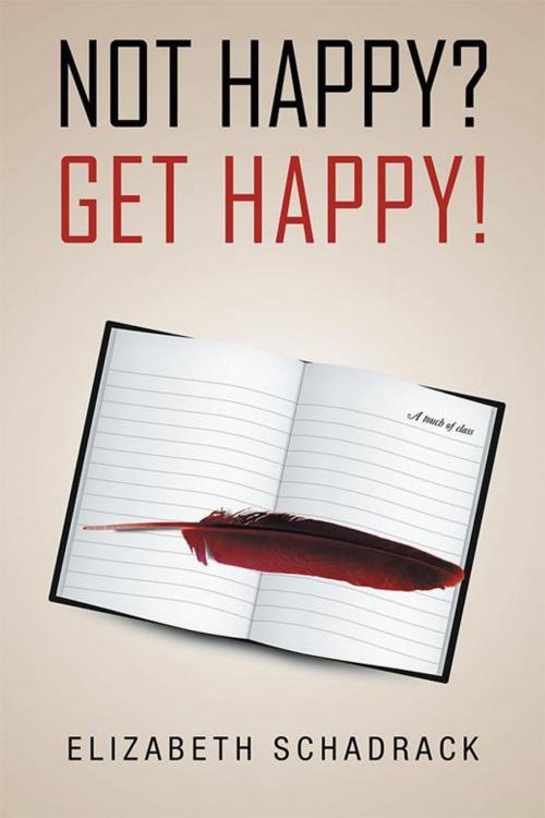 Cover of the book Not Happy? Get Happy! by Elizabeth Schadrack, Xlibris US