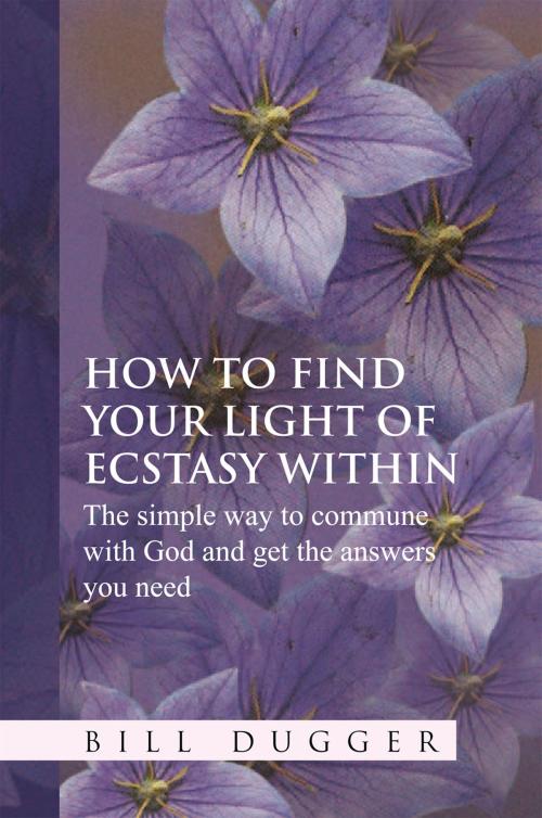 Cover of the book How to Find Your Light of Ecstasy Within by Billy Dugger, Xlibris US