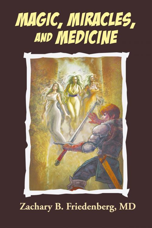 Cover of the book Magic, Miracles, and Medicine by Zachary Friedenberg, Xlibris US