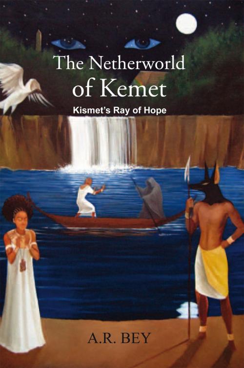 Cover of the book The Netherworld of Kemet: Kismet’S Ray of Hope by A.R. Bey, Xlibris US