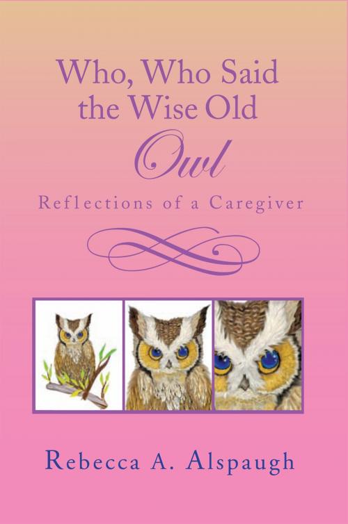 Cover of the book Who, Who Said the Wise Old Owl by Rebecca A. Alspaugh, Xlibris US