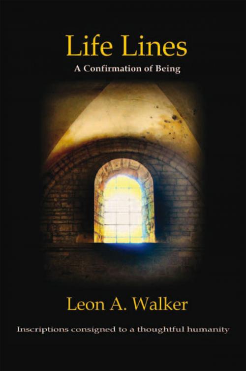 Cover of the book Life Lines: a Confirmation of Being - Inscriptions Consigned to a Thoughtful Humanity by Leon A. Walker, Xlibris US
