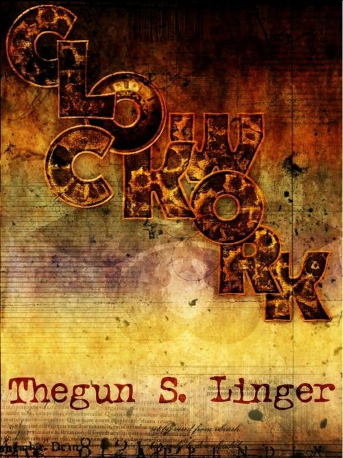 Cover of the book Clockwork by Thegun S. Linger, Thegun S. Linger
