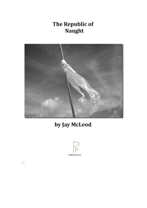 Cover of the book The Republic of Naught by Jay McLeod, Philistine Press