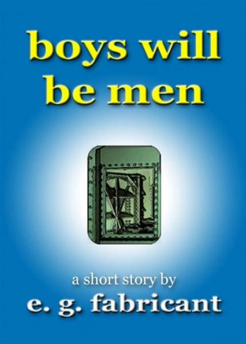 Cover of the book Boys Will Be Men by E. G. Fabricant, E. G. Fabricant