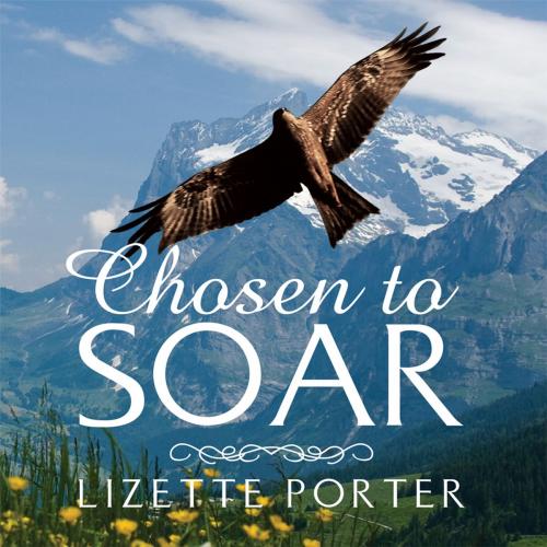 Cover of the book Chosen to Soar by Lizette Porter, Xlibris UK