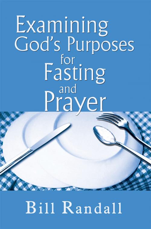 Cover of the book Examining God's Purposes for Fasting and Prayer by Bill Randall, AuthorHouse