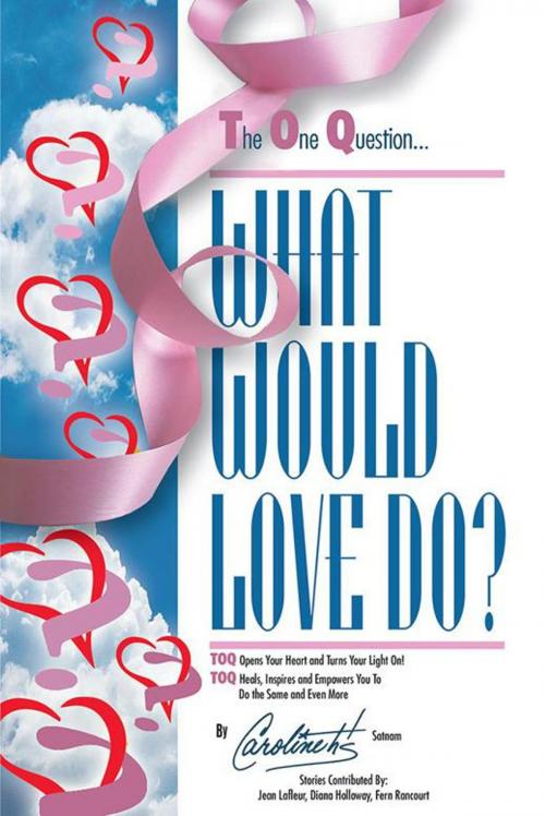 Cover of the book The One Question - What Would Love Do by Caroline hts Satnam, AuthorHouse