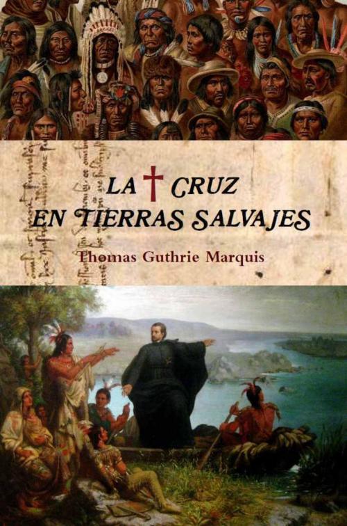 Cover of the book La Cruz en tierras salvajes by Thomas Guthrie Marquis, Editorial Vita Brevis