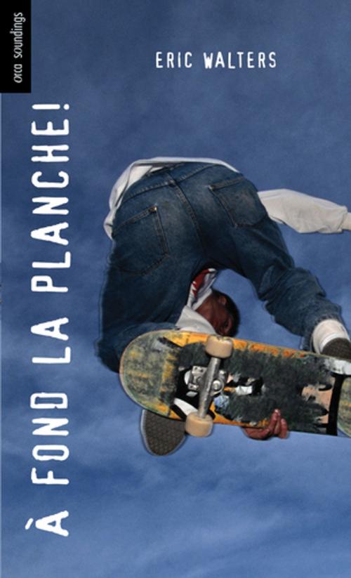 Cover of the book A fond la planche! by Eric Walters, Orca Book Publishers