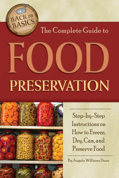 Cover of the book The Complete Guide to Food Preservation: Step-by-step Instructions on How to Freeze, Dry, Can, and Preserve Food by Angela Williams-Duea, Atlantic Publishing Group