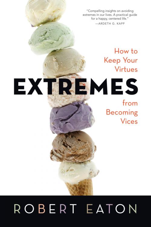 Cover of the book Extremes: How to Keep Your Virtues from Becoming Vices by Robert Eaton, Deseret Book