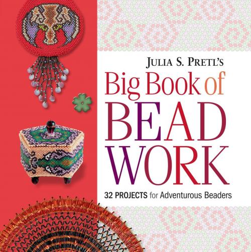 Cover of the book Julia Pretl's Big Book of Beadwork: 32 Projects for Adventurous Beaders by Julia S Pretl, Creative Publishing International