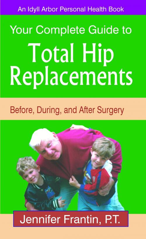 Cover of the book Your Complete Guide to Total Hip Replacements: Before, During, and After Surgery by Jennifer Frantin, Idyll Arbor