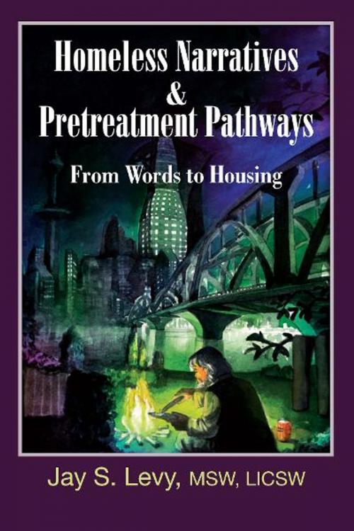 Cover of the book Homeless Narratives & Pretreatment Pathways by Jay S. Levy, Loving Healing Press
