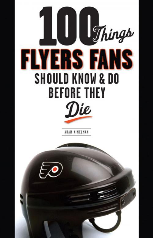 Cover of the book 100 Things Flyers Fans Should Know & Do Before They Die by Adam Kimelman, Triumph Books