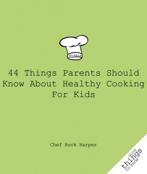 Cover of the book 44 Things Parents Should Know About Healthy Cooking for Kids by Chef Rock Harper, Turner Publishing Company