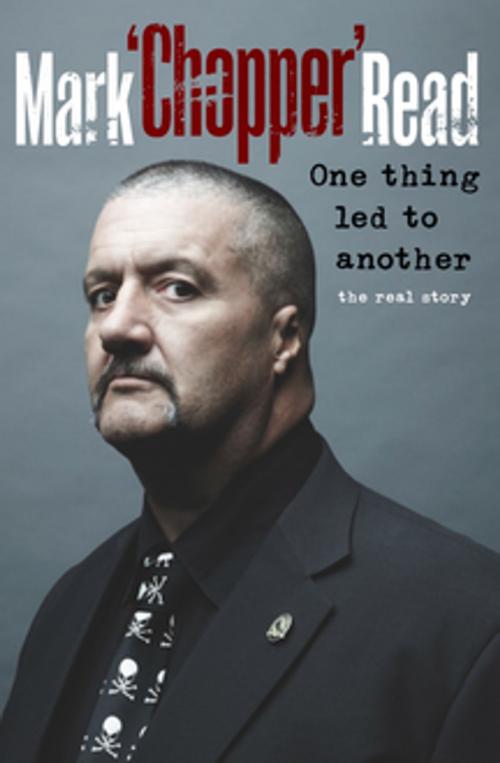 Cover of the book One Thing Led to Another by Mark Brandon "Chopper" Read, Pan Macmillan Australia