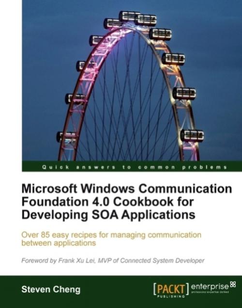 Cover of the book Microsoft Windows Communication Foundation 4.0 Cookbook for Developing SOA Applications by Steven Cheng, Packt Publishing