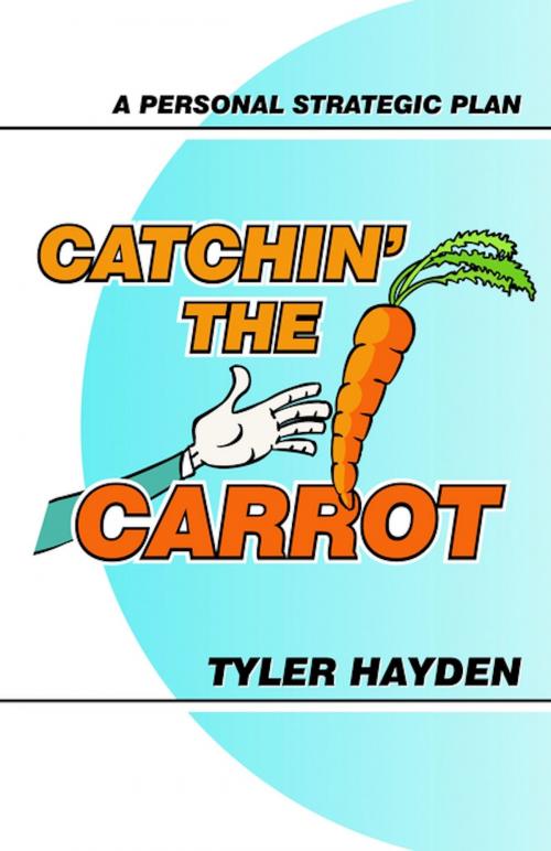 Cover of the book Catchin' the Carrot: A Personal Strategic Plan by Tyler Hayden, Tyler Hayden
