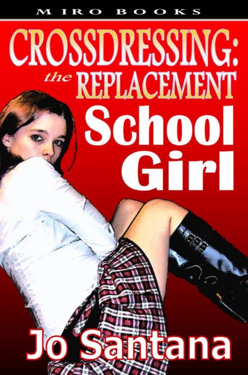 Cover of the book Crossdressing: The Replacement Schoolgirl by Jo Santana, Swordworks & Miro Books
