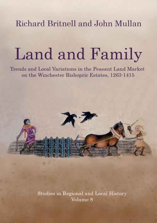 Cover of the book Land and Family: Trends and Local Variations in the Peasant Land Market on the Winchester Bishopric Estates, 1263-1415 by John Mullan, Richard Britnell, University Of Hertfordshire Press