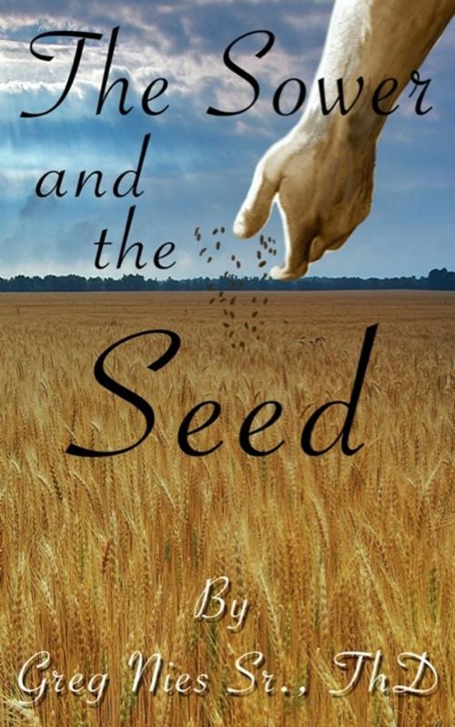 Cover of the book The Sower And The Seed by Bishop Greg Nies Sr., Th.D., Bishop Greg Nies Sr., Th.D.