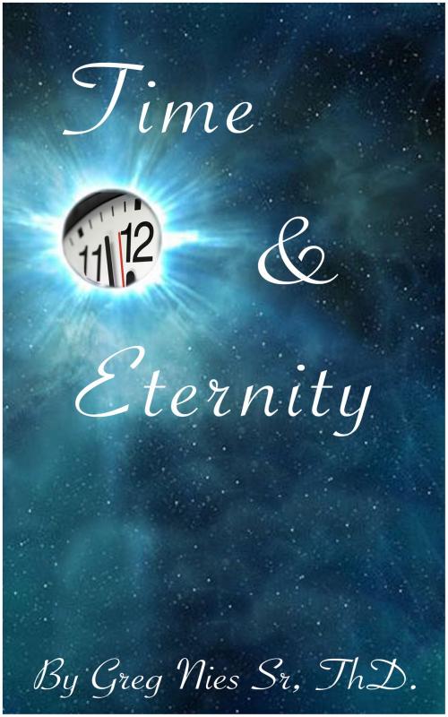 Cover of the book Time And Eternity by Bishop Greg Nies Sr., Th.D., Bishop Greg Nies Sr., Th.D.