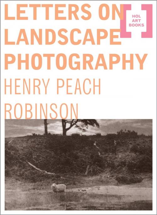 Cover of the book Letters on Landscape Photography by Henry Peach Robinson, Hol Art Books
