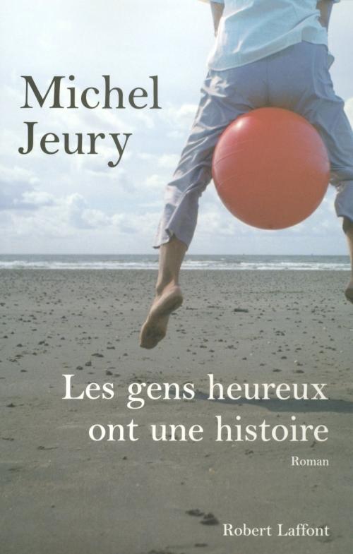 Cover of the book Les gens heureux ont une histoire by Michel JEURY, Groupe Robert Laffont