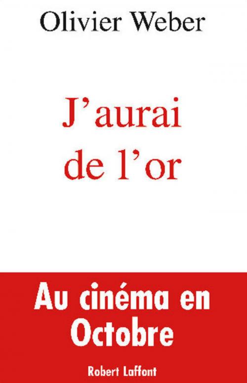 Cover of the book J'aurai de l'or by Olivier WEBER, Groupe Robert Laffont