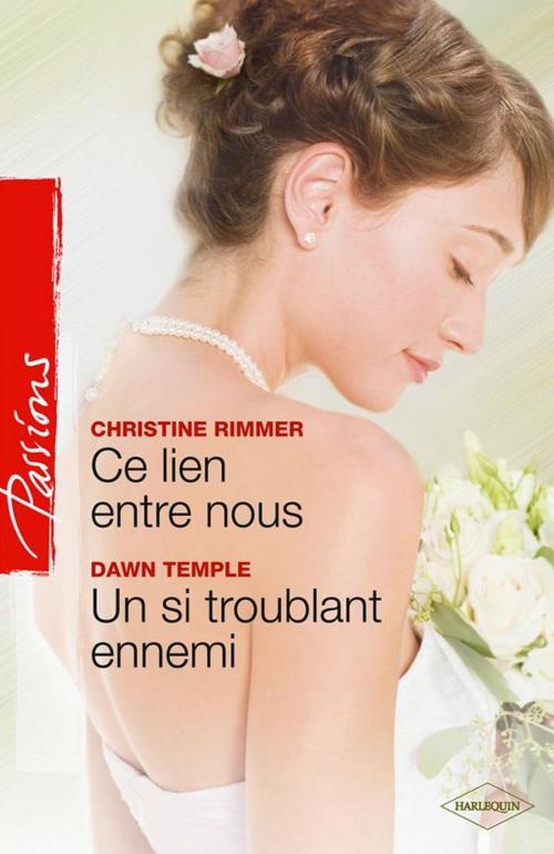Cover of the book Ce lien entre nous - Un si troublant ennemi by Christine Rimmer, Dawn Temple, Harlequin